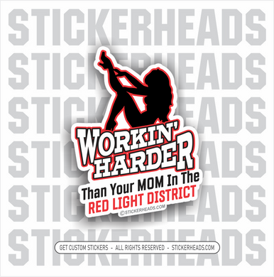 Workin' Harder Than Your Mom in The Red Light District - Work Job - Sticker