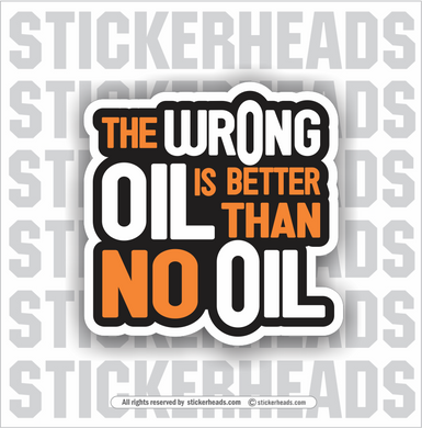 The Wrong OIL is better than NO O IL  -  Oilfield Oil Mechanic - Sticker