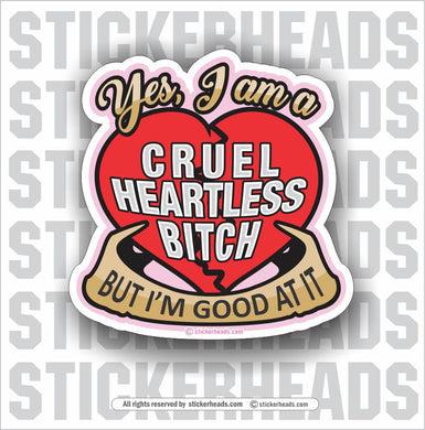 Yes I am a Cruel Heartless Bitch - heart - Funny Sticker