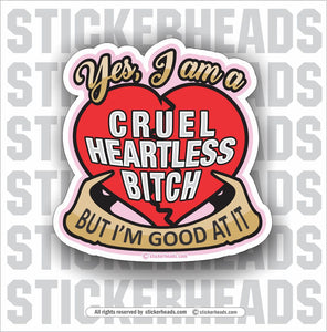 Yes I am a Cruel Heartless Bitch - heart - Funny Sticker