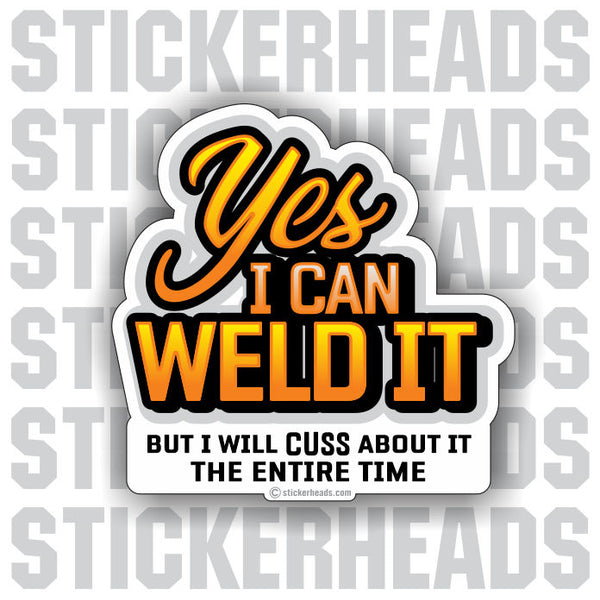 Yes I can Weld it - but I will CUSS -- welding weld sticker
