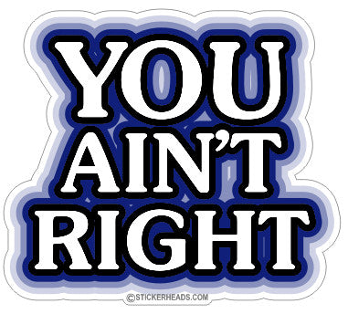 You Ain't Right - Funny  Sticker