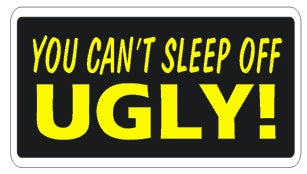You Can't Sleep Off Ugly - Attitude Sticker