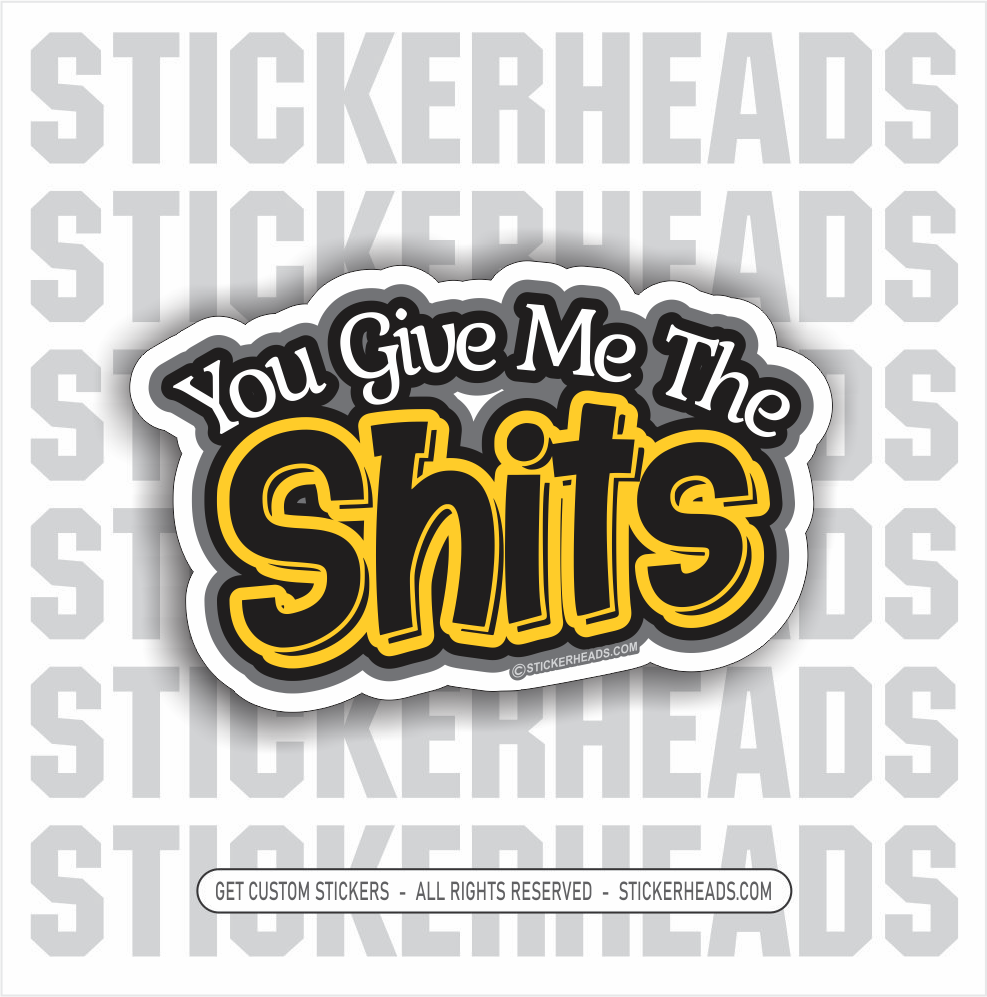You Give Me The SHITS - Work Union Misc Funny Sticker